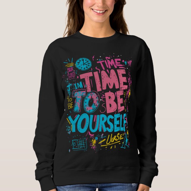 Time To Be Yourself - Inspiring Graffiti Quotes Sweatshirt (Front)