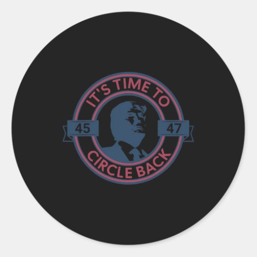 Time To Circle Back 45 _ 47 Trump 2024 Election  Classic Round Sticker