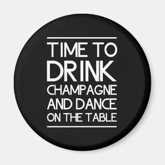 Time to Drink Champagne and Dance on the Table Magnet