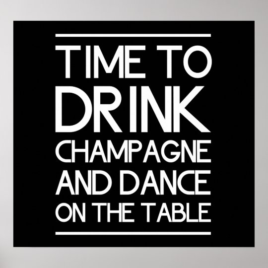 Time to Drink Champagne and Dance on the Table Poster | Zazzle.com