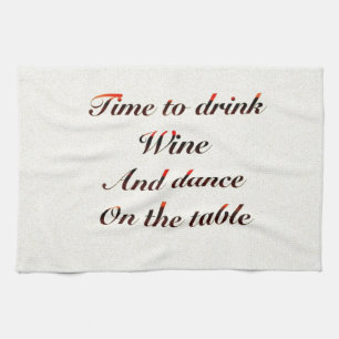 'Time to drink wine and dance on the table' gifts Kitchen Towel