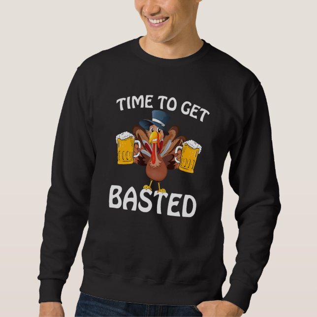 Time To Get Basted Beer Thanksgiving Turkey Pilgri Sweatshirt (Front)