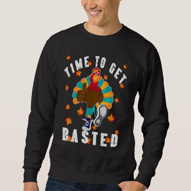 Time To Get Basted Drinking Thanksgiving Turkey Sweatshirt (Front)