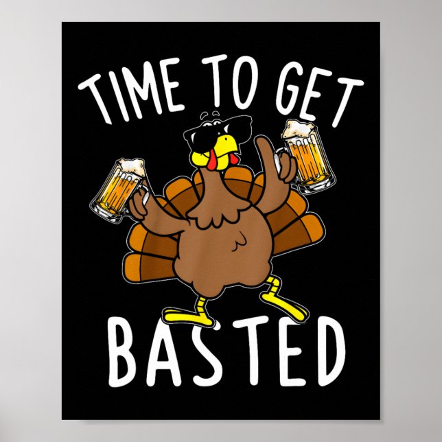 Time To Get Basted Funny Beer Thanksgiving Turkey  Poster (Front)