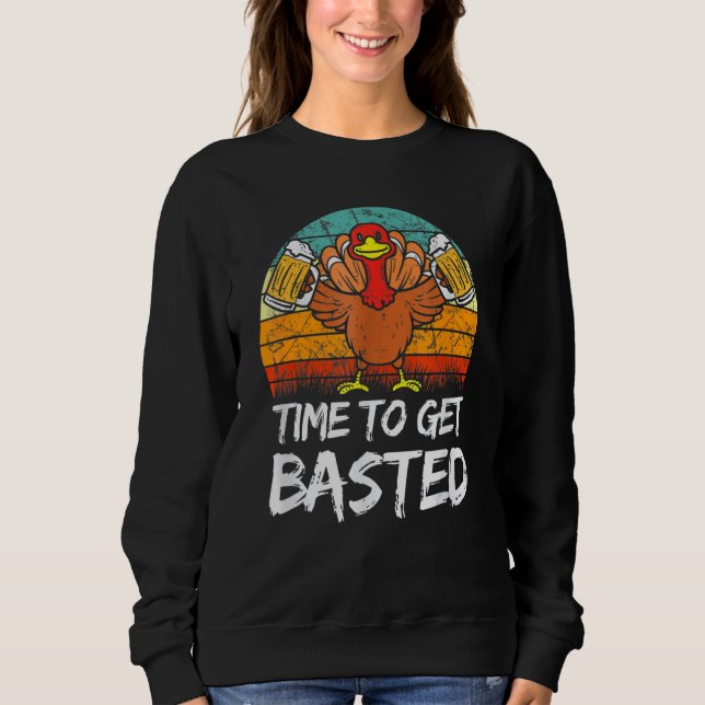 Time To Get Basted  Thanksgiving Cool Turkey Beer  Sweatshirt (Front)