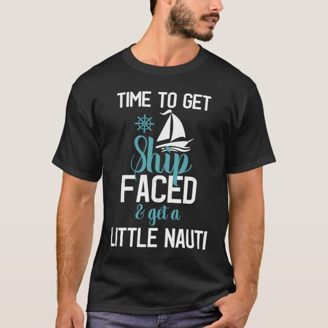 Time to Get Ship Faced and Get a Little Nauti Crui T-Shirt (Front)