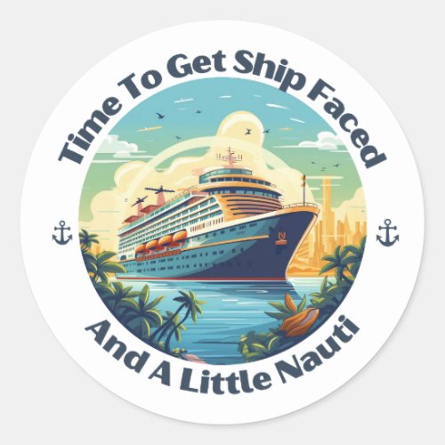 Time To Get Ship Faced And Get A Little Nauti Life Classic Round Sticker