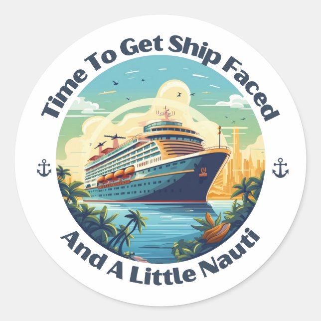 Time To Get Ship Faced And Get A Little Nauti Life Classic Round Sticker (Front)