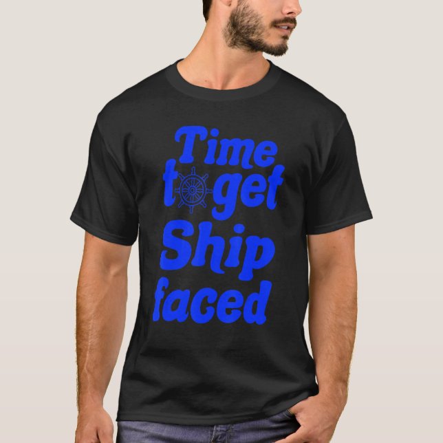 Time To Get Ship Faced Funny Sailing Boat_10 T-Shirt (Front)