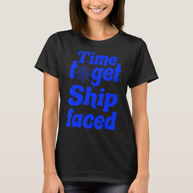 Time To Get Ship Faced Funny Sailing Boat_10 T-Shirt (Front)