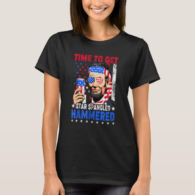 Time To Get Star Spangled Hammered Abe Lincoln 4th T-Shirt (Front)