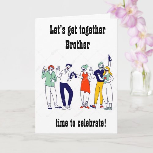 TIME TO GET TOGETHER FOR BROTHERS BIRTHDAY CARD