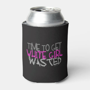Time To Get White Girl Wasted Can Cooler