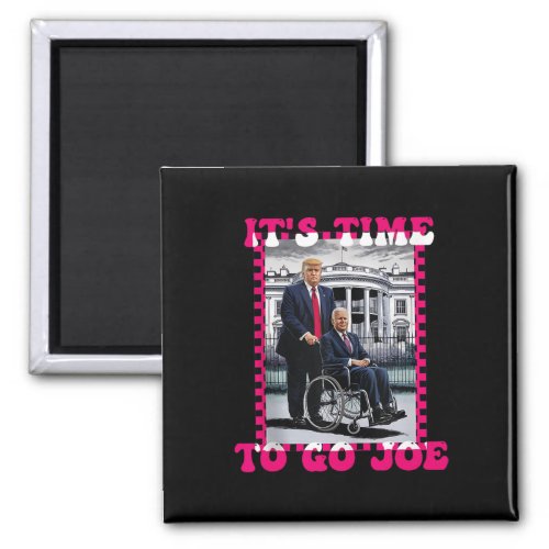 Time To Go Joe Fun President Trump 2024  Magnet