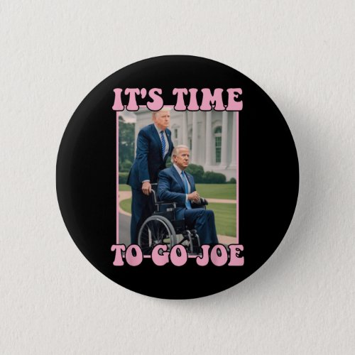 Time To Go Joe Funny President Trump 2024  Button