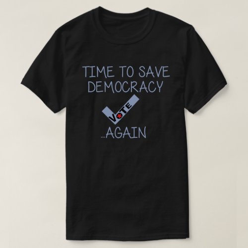 Time To Save DemocracyAgain T_Shirt