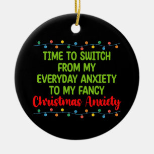 Time To Switch From My Everyday Anxiety To My Fanc Ceramic Ornament