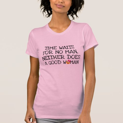 time wait for no man good woman neither funny cool T_Shirt