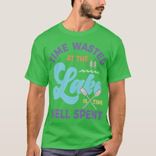 Time Wasted at the Lake is Time Well Spent T_Shirt