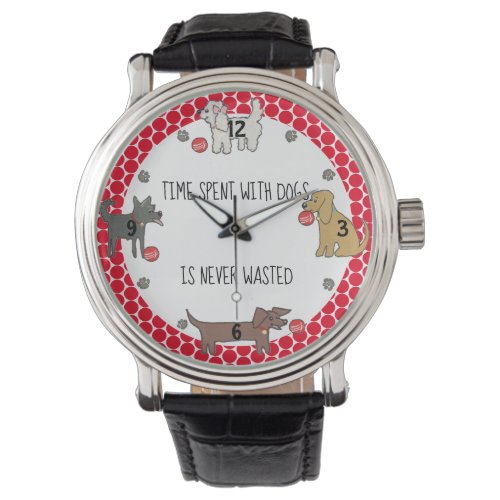 Time With Dogs Never Wasted Whimsical Dog Lover Watch