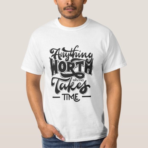 Timeless Wisdom Anything Worth Having Takes Time T_Shirt