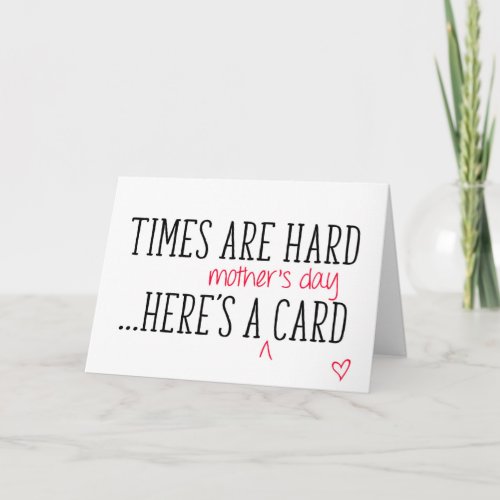 Times Are Hard Heres A Card Funny Mothers Day Card