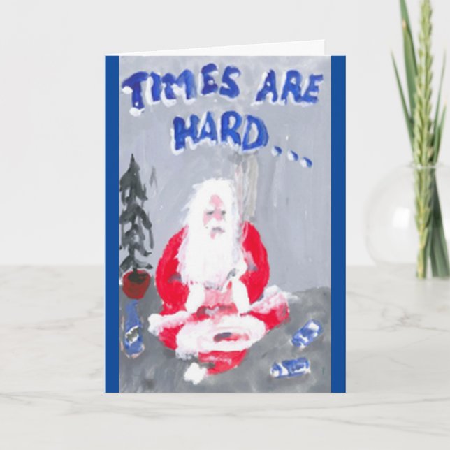"TIMES ARE HARD, HERE'S YOUR CHRISTMAS CARD" HOLIDAY CARD (Front)