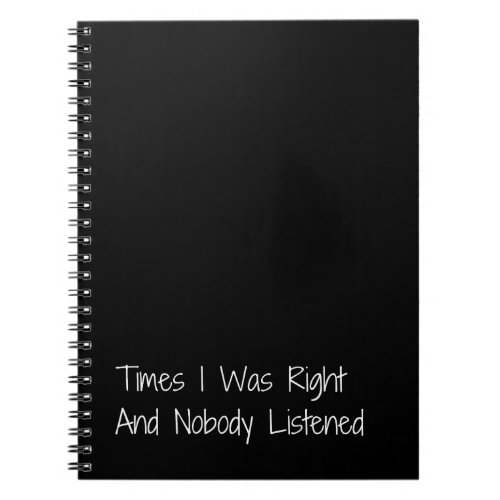 Times I Was Right And Nobody Listened Funny Notebook