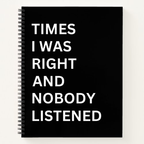 Times I Was Right And Nobody Listened Notebook