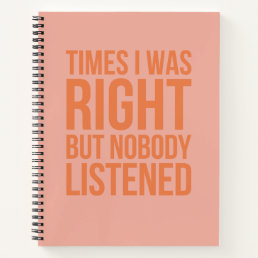 Times I Was Right But Nobody Listened Funny  Notebook