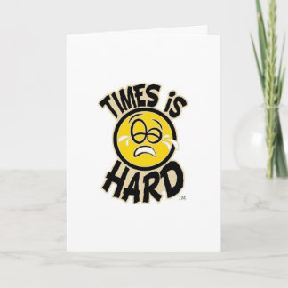 Times is Hard Card
