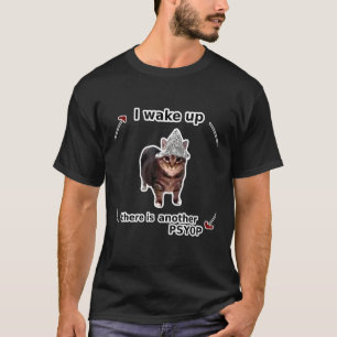 Tin Foil Hat Cat - I Wake Up There Is Another Psyo T-Shirt