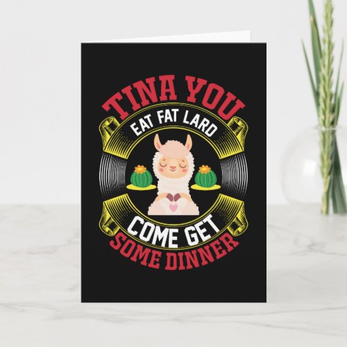 Tina You Eat Fat Lard Come Get Some Dinner Card