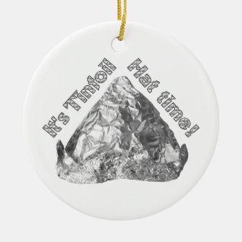 Tinfoil Hat Time Ceramic Ornament by warrior_woman at Zazzle