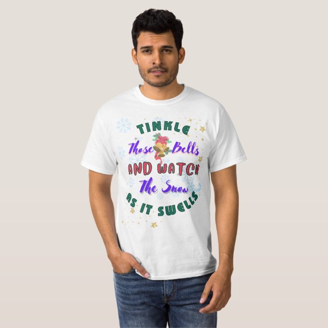 Tinkle those bells, and watch the snow as it swell T-Shirt (Front Full)