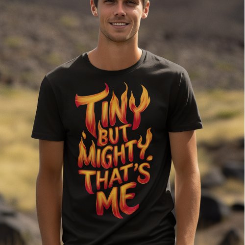 Tiny But Mighty Thats Me In Flames T_Shirt