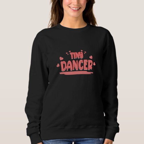 Tiny Dancer Dance Dancing Day Graphic Sweatshirt