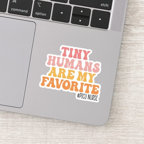 Tiny Humans Are My Favorite Cute PICU Nurse Sticker