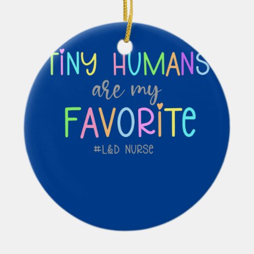 Tiny Humans Are My Favorite Labor And Delivery Ceramic Ornament