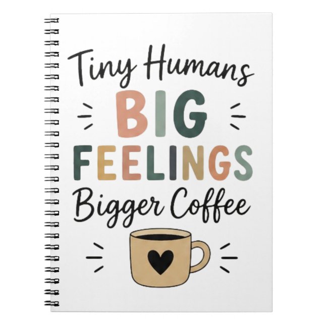 Tiny Humans Big Feelings Bigger Coffee Notebook (Front)