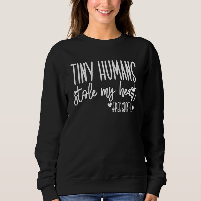 Tiny Humans Stole My Heart Peds Dental Sweatshirt (Front)