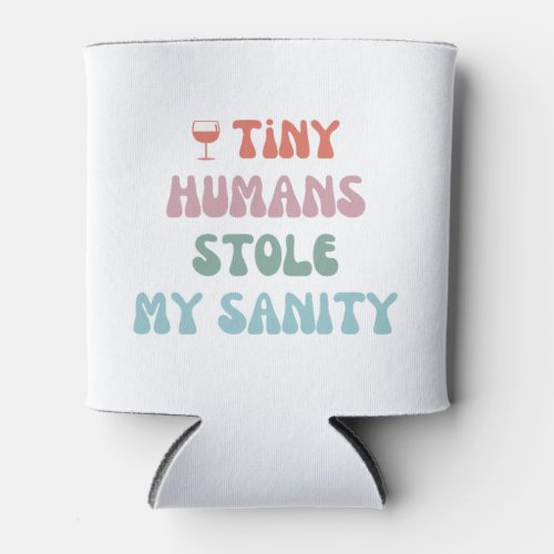Tiny Humans Stole My Sanity _  Can Cooler Coozie