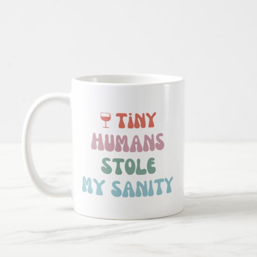 Tiny Humans Stole My Sanity _ Coffee Mug