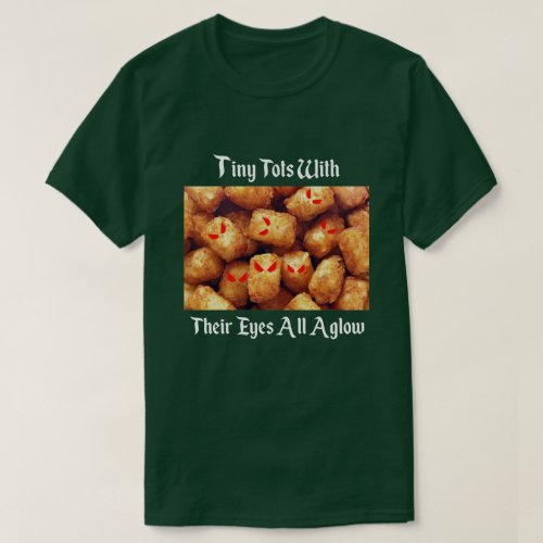TINY TOTS WITH THEIR EYES ALL AGLOW T_Shirt