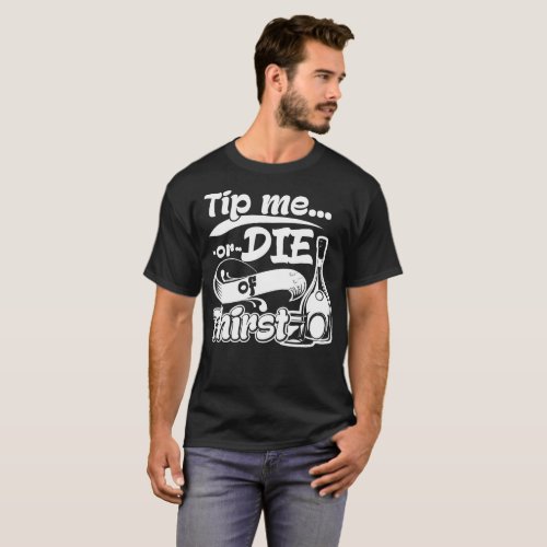 Tip Me Or Die Of Thirst Bartender Waiter Waitress T_Shirt