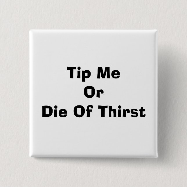 Tip Me Or Die Of Thirst Button (Front)