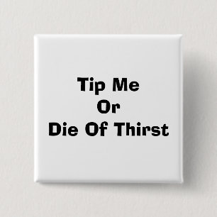 Tip Me Or Die Of Thirst Button