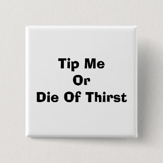 Tip Me Or Die Of Thirst Button