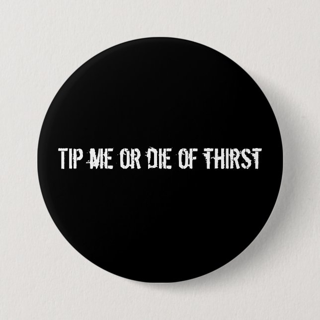 Tip me or die of thirst pinback button (Front)