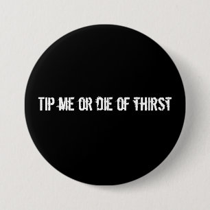 Tip me or die of thirst pinback button